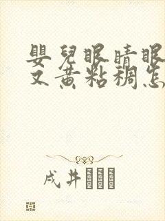 婴儿眼睛眼屎多又黄粘稠怎么办