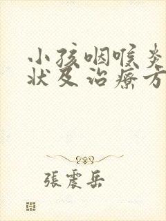 小孩咽喉炎的症状及治疗方法