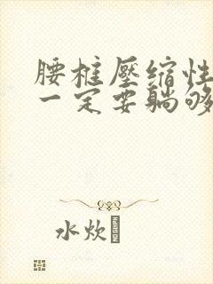 腰椎压缩性骨折一定要躺够三个月吗封面