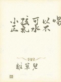 小孩可以喝藿香正气水不封面