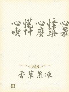 心慌心悸心绞痛吃什么药最好