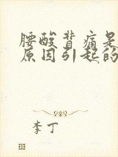 腰酸背痛是什么原因引起的