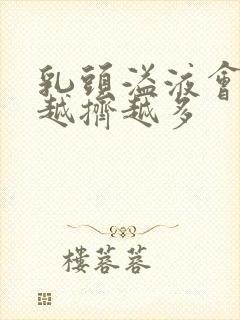 乳头溢液会不会越挤越多