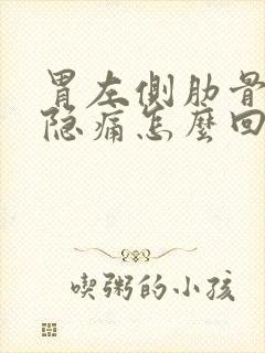 胃左侧肋骨下面隐痛怎么回事