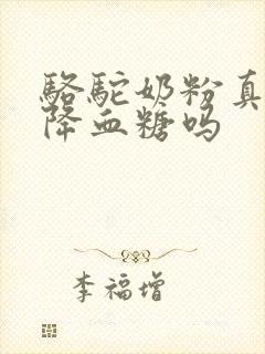 骆驼奶粉真的能降血糖吗封面