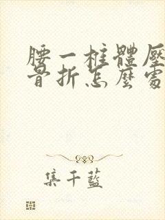 腰一椎体压缩性骨折怎么处理