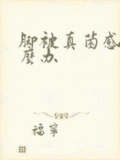 脚被真菌感染怎么办