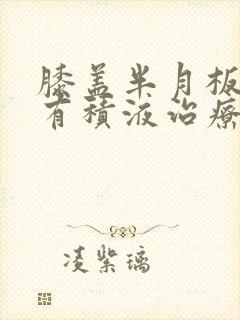 膝盖半月板磨损有积液治疗方法