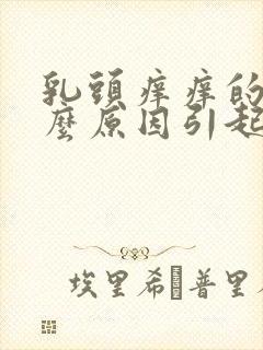 乳头痒痒的是什么原因引起的