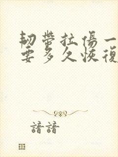 韧带拉伤一般需要多久恢复