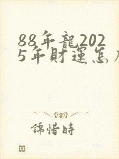 88年龙2025年财运怎么样