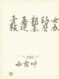 青春期的女孩太叛逆怎么办封面