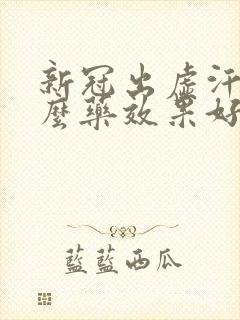 新冠出虚汗吃什么药效果好