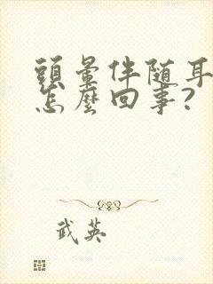 头晕伴随耳鸣是怎么回事?