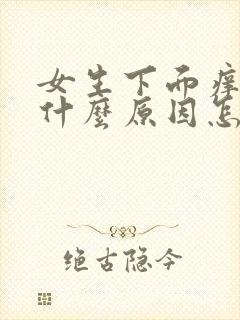 女生下面痒痛是什么原因怎么办