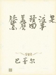 膝盖积液是血色怎么回事