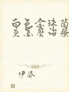 白色念珠菌外阴炎怎么治疗