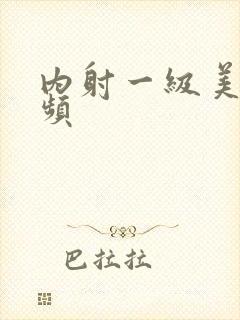 内射一级美女视频