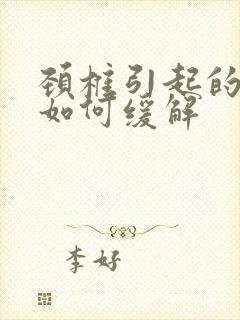 颈椎引起的头疼如何缓解封面