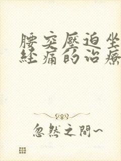 腰突压迫坐骨神经痛的治疗方法