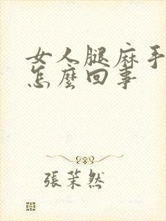 女人腿麻手麻是怎么回事