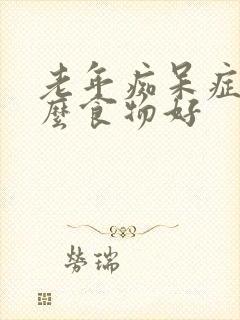 老年痴呆症吃什么食物好