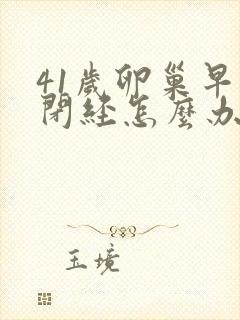 41岁卵巢早衰闭经怎么办封面