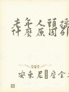 老年人头摇晃是什么原因引起的