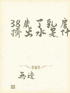 38岁了乳房能挤出水是什么原因