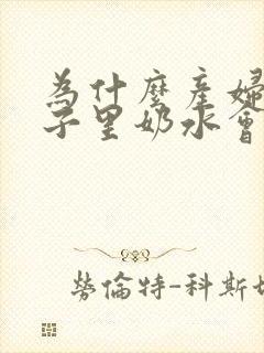 为什么产妇在月子里奶水会变少