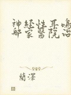 神经性耳鸣北京哪家医院治的好