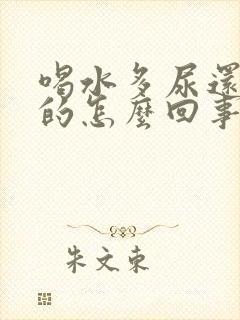 喝水多尿还是黄的怎么回事