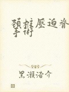 颈椎压迫脊髓的手术