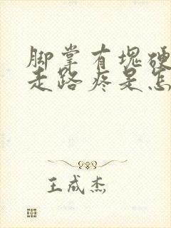 脚掌有块硬硬的走路疼是怎么回事