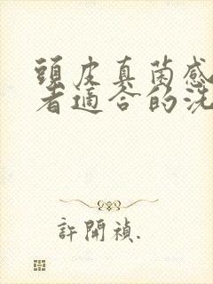 头皮真菌感染患者适合的洗发水