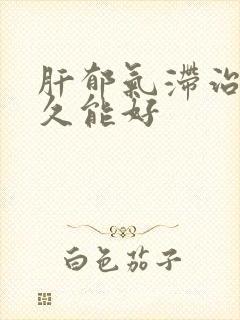 肝郁气滞治疗多久能好