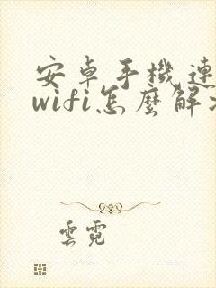 安卓手机连不上wifi怎么解决封面