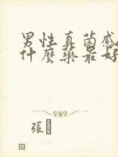 男性真菌感染用什么药最好阴部