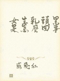 女生乳头黑色的是怎么回事