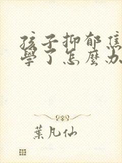 孩子抑郁焦虑休学了怎么办