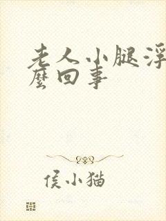 老人小腿浮肿怎么回事