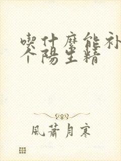 吃什么能补肾壮个阳生精