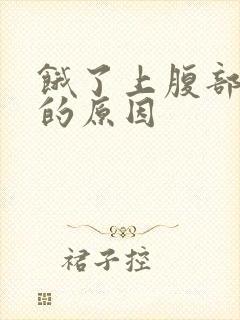 饿了上腹部疼痛的原因