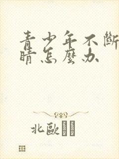 青少年不断眨眼睛怎么办