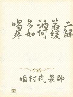 喝多酒第二天头疼如何缓解