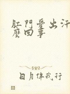 肛门爱出汗是怎么回事