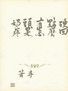 奶头有点硬有点疼是怎么回事呢?