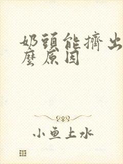 奶头能挤出奶什么原因