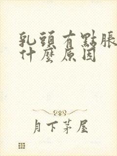 乳头有点胀痛是什么原因