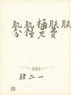 肌肌桶肤肤30分钟免费封面